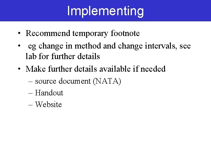 Implementing • Recommend temporary footnote • eg change in method and change intervals, see Implementing • Recommend temporary footnote • eg change in method and change intervals, see