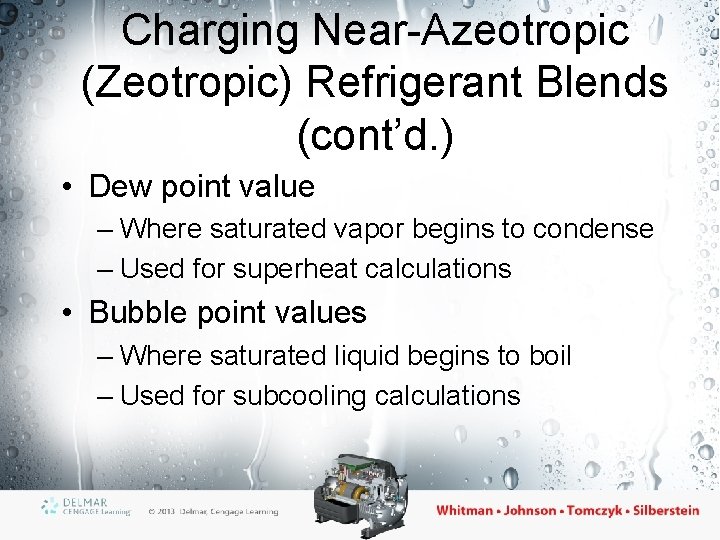 Charging Near-Azeotropic (Zeotropic) Refrigerant Blends (cont’d. ) • Dew point value – Where saturated