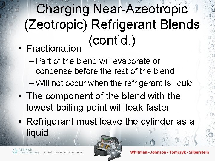 Charging Near-Azeotropic (Zeotropic) Refrigerant Blends (cont’d. ) • Fractionation – Part of the blend