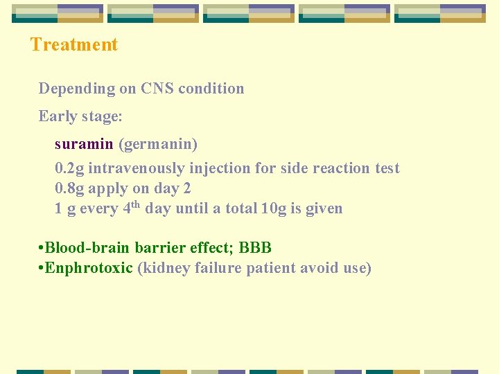 Treatment Depending on CNS condition Early stage: suramin (germanin) 0. 2 g intravenously injection