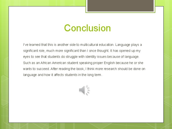 Conclusion I’ve learned that this is another side to multicultural education. Language plays a