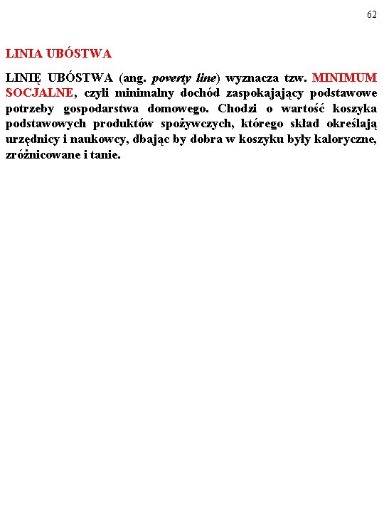 62 LINIA UBÓSTWA LINIĘ UBÓSTWA (ang. poverty line) wyznacza tzw. MINIMUM SOCJALNE, czyli minimalny