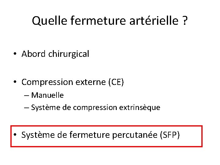 Quelle fermeture artérielle ? • Abord chirurgical • Compression externe (CE) – Manuelle – Quelle fermeture artérielle ? • Abord chirurgical • Compression externe (CE) – Manuelle –