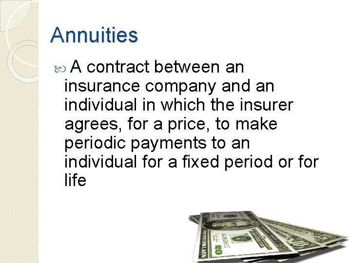 Annuities A contract between an insurance company and an individual in which the insurer