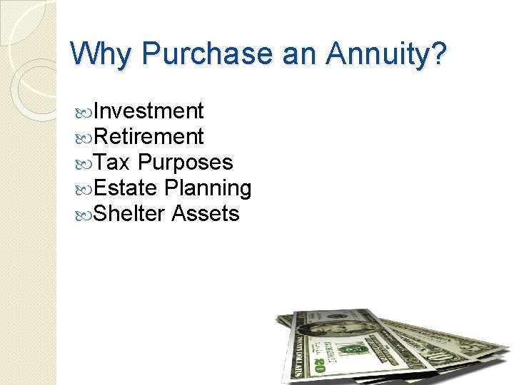 Why Purchase an Annuity? Investment Retirement Tax Purposes Estate Planning Shelter Assets 