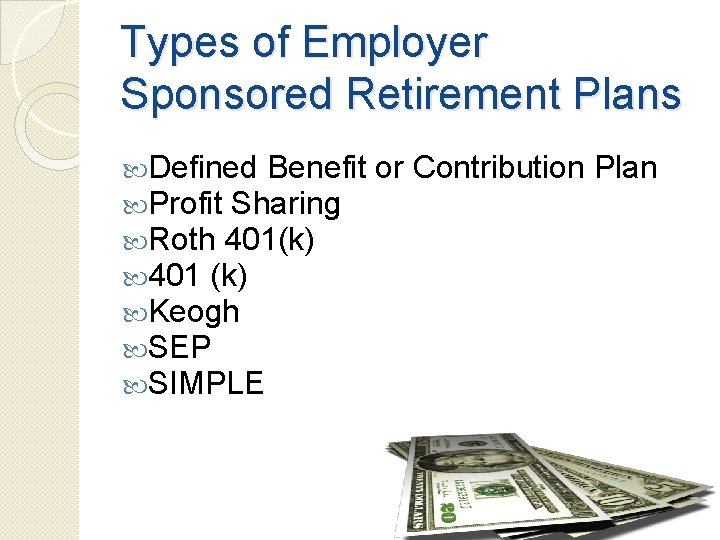 Types of Employer Sponsored Retirement Plans Defined Benefit Profit Sharing Roth 401(k) 401 (k)