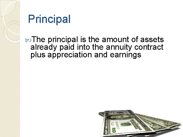 Principal The principal is the amount of assets already paid into the annuity contract