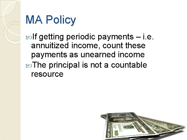 MA Policy If getting periodic payments – i. e. annuitized income, count these payments