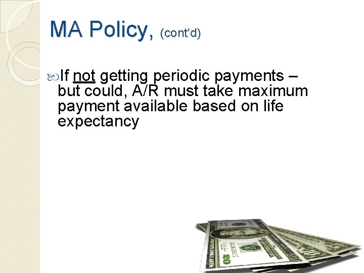 MA Policy, (cont’d) If not getting periodic payments – but could, A/R must take