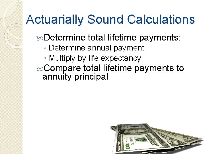 Actuarially Sound Calculations Determine total lifetime payments: ◦ Determine annual payment ◦ Multiply by