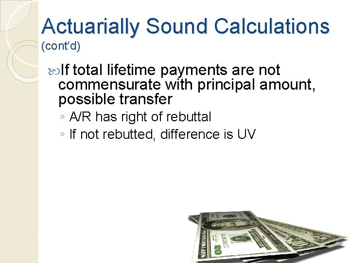 Actuarially Sound Calculations (cont’d) If total lifetime payments are not commensurate with principal amount,