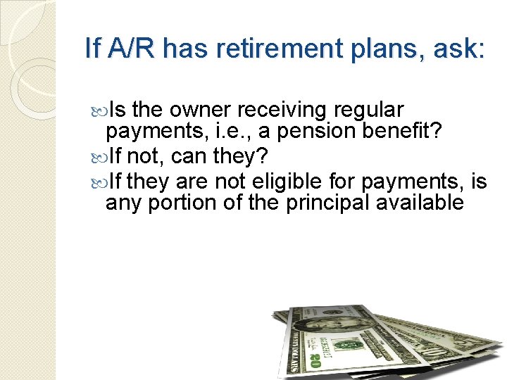 If A/R has retirement plans, ask: Is the owner receiving regular payments, i. e.