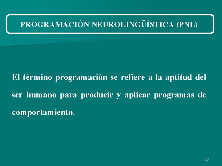 PROGRAMACIÓN NEUROLINGÜÍSTICA (PNL) El término programación se refiere a la aptitud del ser humano PROGRAMACIÓN NEUROLINGÜÍSTICA (PNL) El término programación se refiere a la aptitud del ser humano