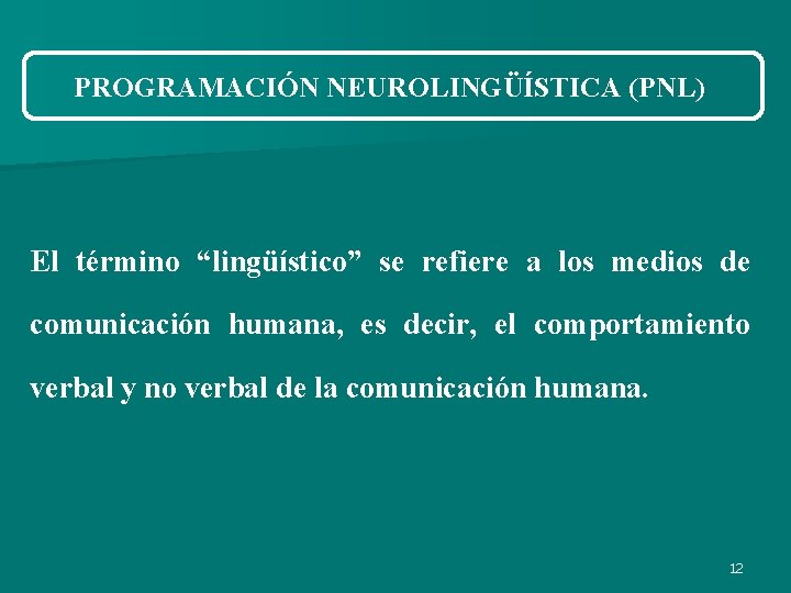 PROGRAMACIÓN NEUROLINGÜÍSTICA (PNL) El término “lingüístico” se refiere a los medios de comunicación humana, PROGRAMACIÓN NEUROLINGÜÍSTICA (PNL) El término “lingüístico” se refiere a los medios de comunicación humana,