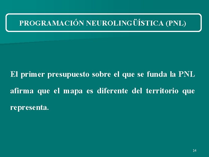 PROGRAMACIÓN NEUROLINGÜÍSTICA (PNL) El primer presupuesto sobre el que se funda la PNL afirma PROGRAMACIÓN NEUROLINGÜÍSTICA (PNL) El primer presupuesto sobre el que se funda la PNL afirma