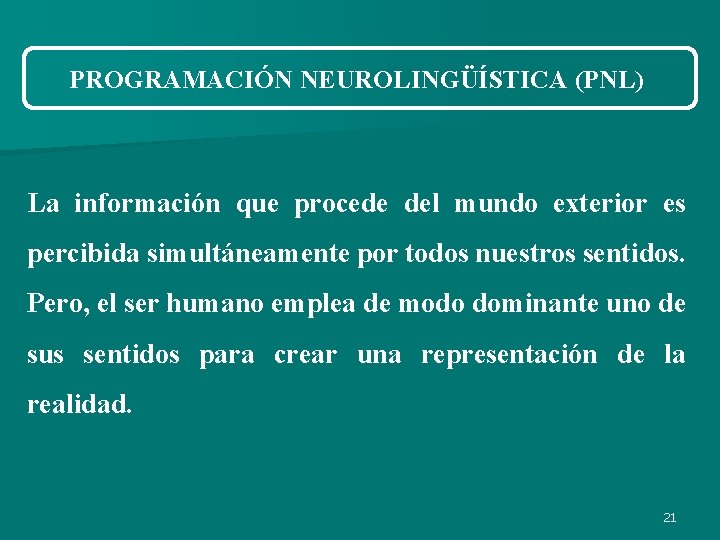 PROGRAMACIÓN NEUROLINGÜÍSTICA (PNL) La información que procede del mundo exterior es percibida simultáneamente por PROGRAMACIÓN NEUROLINGÜÍSTICA (PNL) La información que procede del mundo exterior es percibida simultáneamente por