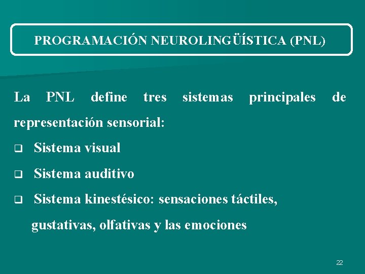 PROGRAMACIÓN NEUROLINGÜÍSTICA (PNL) La PNL define tres sistemas principales de representación sensorial: q Sistema PROGRAMACIÓN NEUROLINGÜÍSTICA (PNL) La PNL define tres sistemas principales de representación sensorial: q Sistema