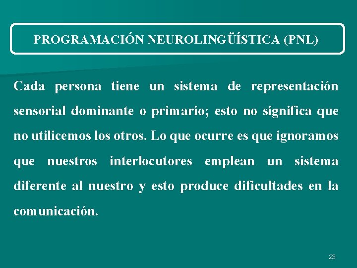 PROGRAMACIÓN NEUROLINGÜÍSTICA (PNL) Cada persona tiene un sistema de representación sensorial dominante o primario; PROGRAMACIÓN NEUROLINGÜÍSTICA (PNL) Cada persona tiene un sistema de representación sensorial dominante o primario;