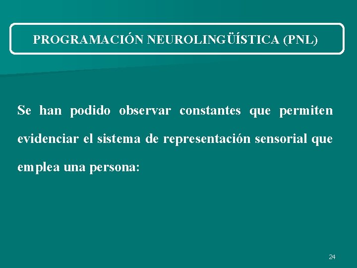 PROGRAMACIÓN NEUROLINGÜÍSTICA (PNL) Se han podido observar constantes que permiten evidenciar el sistema de PROGRAMACIÓN NEUROLINGÜÍSTICA (PNL) Se han podido observar constantes que permiten evidenciar el sistema de