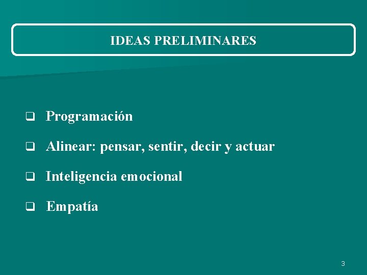IDEAS PRELIMINARES q Programación q Alinear: pensar, sentir, decir y actuar q Inteligencia emocional IDEAS PRELIMINARES q Programación q Alinear: pensar, sentir, decir y actuar q Inteligencia emocional