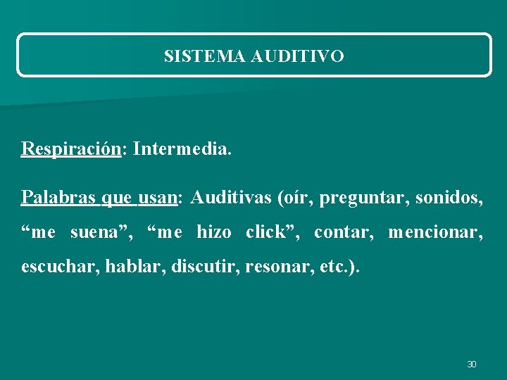 SISTEMA AUDITIVO Respiración: Intermedia. Palabras que usan: Auditivas (oír, preguntar, sonidos, “me suena”, “me SISTEMA AUDITIVO Respiración: Intermedia. Palabras que usan: Auditivas (oír, preguntar, sonidos, “me suena”, “me