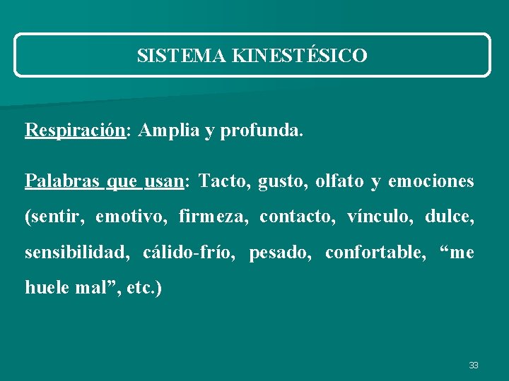 SISTEMA KINESTÉSICO Respiración: Amplia y profunda. Palabras que usan: Tacto, gusto, olfato y emociones SISTEMA KINESTÉSICO Respiración: Amplia y profunda. Palabras que usan: Tacto, gusto, olfato y emociones