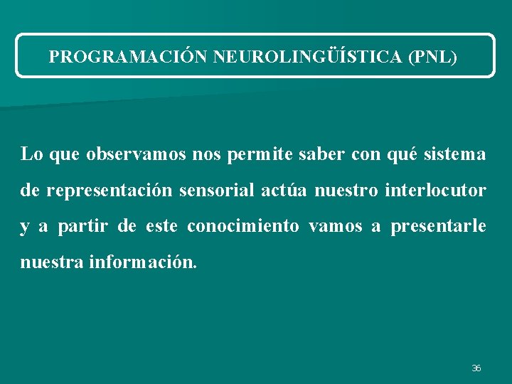 PROGRAMACIÓN NEUROLINGÜÍSTICA (PNL) Lo que observamos nos permite saber con qué sistema de representación PROGRAMACIÓN NEUROLINGÜÍSTICA (PNL) Lo que observamos nos permite saber con qué sistema de representación