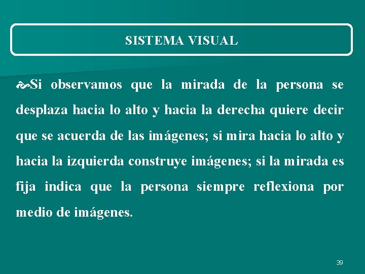 SISTEMA VISUAL Si observamos que la mirada de la persona se desplaza hacia lo SISTEMA VISUAL Si observamos que la mirada de la persona se desplaza hacia lo