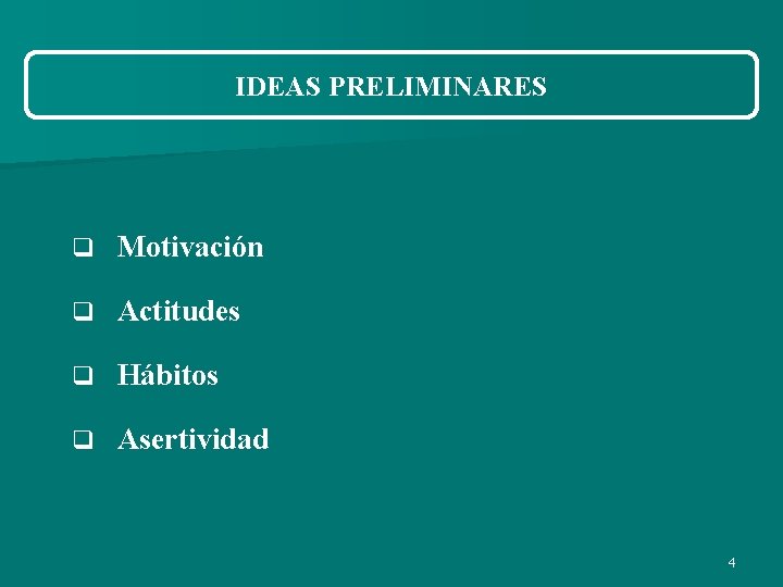 IDEAS PRELIMINARES q Motivación q Actitudes q Hábitos q Asertividad 4 IDEAS PRELIMINARES q Motivación q Actitudes q Hábitos q Asertividad 4