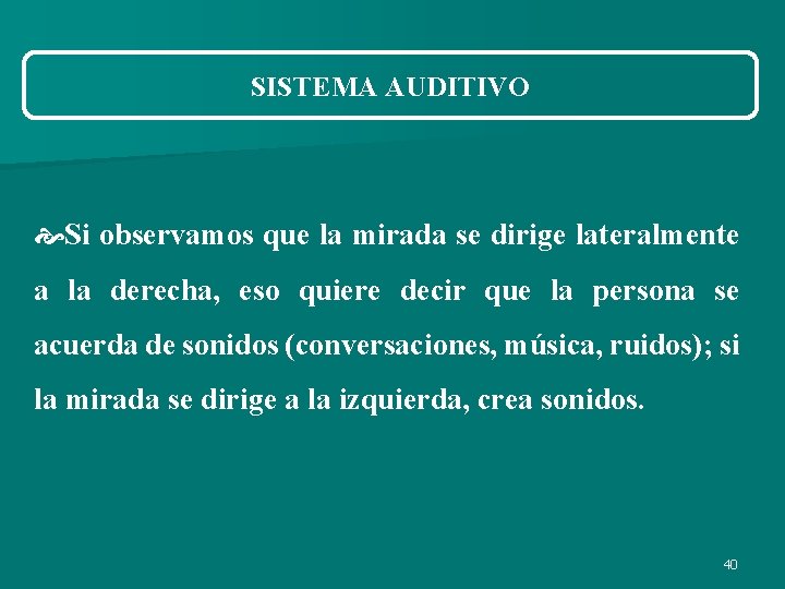 SISTEMA AUDITIVO Si observamos que la mirada se dirige lateralmente a la derecha, eso SISTEMA AUDITIVO Si observamos que la mirada se dirige lateralmente a la derecha, eso