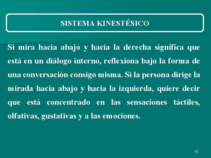 SISTEMA KINESTÉSICO Si mira hacia abajo y hacia la derecha significa que está en SISTEMA KINESTÉSICO Si mira hacia abajo y hacia la derecha significa que está en