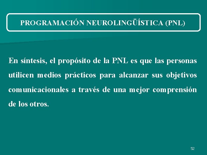 PROGRAMACIÓN NEUROLINGÜÍSTICA (PNL) En síntesis, el propósito de la PNL es que las personas PROGRAMACIÓN NEUROLINGÜÍSTICA (PNL) En síntesis, el propósito de la PNL es que las personas