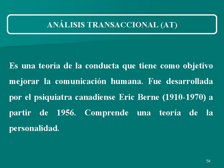 ANÁLISIS TRANSACCIONAL (AT) Es una teoría de la conducta que tiene como objetivo mejorar ANÁLISIS TRANSACCIONAL (AT) Es una teoría de la conducta que tiene como objetivo mejorar
