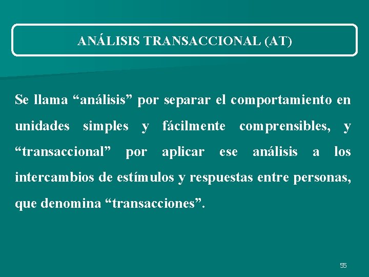 ANÁLISIS TRANSACCIONAL (AT) Se llama “análisis” por separar el comportamiento en unidades simples y ANÁLISIS TRANSACCIONAL (AT) Se llama “análisis” por separar el comportamiento en unidades simples y