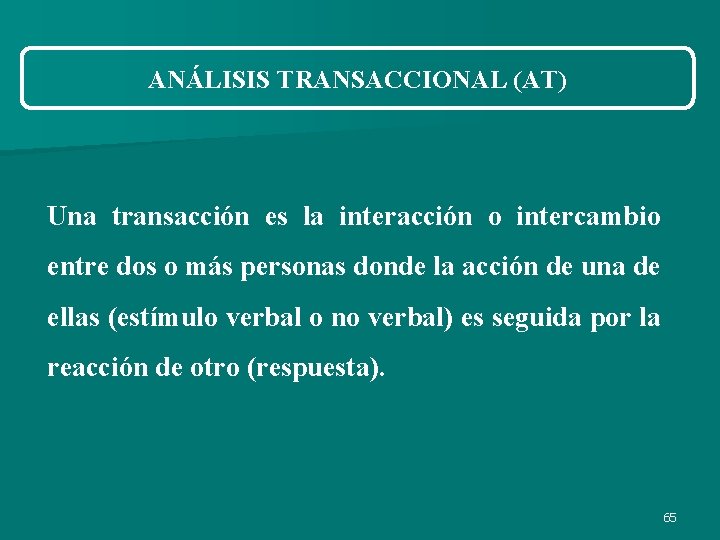 ANÁLISIS TRANSACCIONAL (AT) Una transacción es la interacción o intercambio entre dos o más ANÁLISIS TRANSACCIONAL (AT) Una transacción es la interacción o intercambio entre dos o más