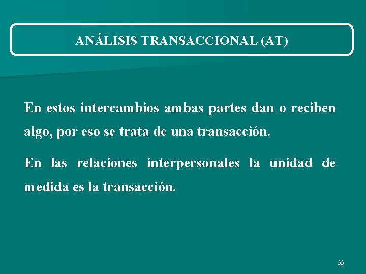 ANÁLISIS TRANSACCIONAL (AT) En estos intercambios ambas partes dan o reciben algo, por eso ANÁLISIS TRANSACCIONAL (AT) En estos intercambios ambas partes dan o reciben algo, por eso
