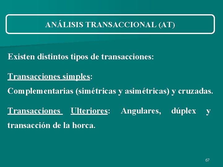 ANÁLISIS TRANSACCIONAL (AT) Existen distintos tipos de transacciones: Transacciones simples: Complementarias (simétricas y asimétricas) ANÁLISIS TRANSACCIONAL (AT) Existen distintos tipos de transacciones: Transacciones simples: Complementarias (simétricas y asimétricas)