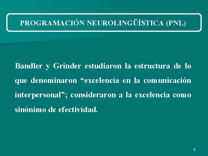 PROGRAMACIÓN NEUROLINGÜÍSTICA (PNL) Bandler y Grinder estudiaron la estructura de lo que denominaron “excelencia PROGRAMACIÓN NEUROLINGÜÍSTICA (PNL) Bandler y Grinder estudiaron la estructura de lo que denominaron “excelencia