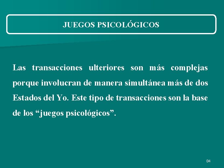 JUEGOS PSICOLÓGICOS Las transacciones ulteriores son más complejas porque involucran de manera simultánea más JUEGOS PSICOLÓGICOS Las transacciones ulteriores son más complejas porque involucran de manera simultánea más