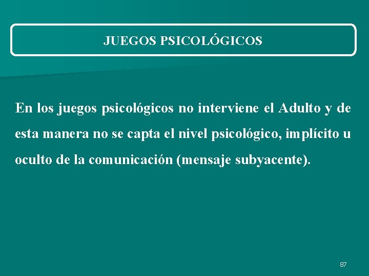 JUEGOS PSICOLÓGICOS En los juegos psicológicos no interviene el Adulto y de esta manera JUEGOS PSICOLÓGICOS En los juegos psicológicos no interviene el Adulto y de esta manera