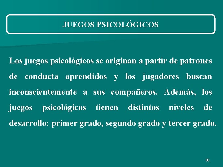 JUEGOS PSICOLÓGICOS Los juegos psicológicos se originan a partir de patrones de conducta aprendidos JUEGOS PSICOLÓGICOS Los juegos psicológicos se originan a partir de patrones de conducta aprendidos
