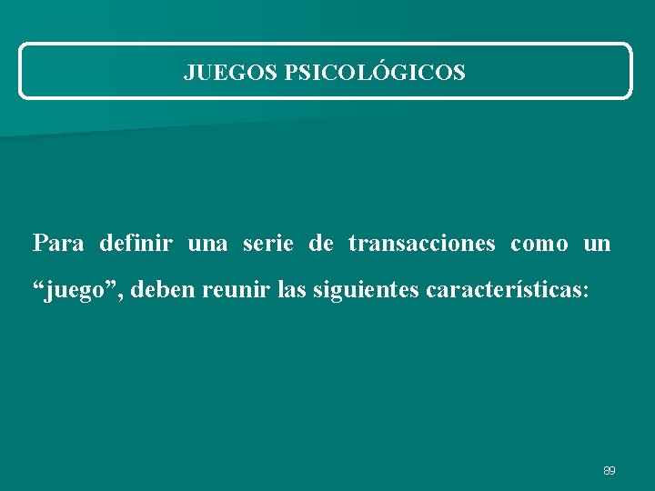 JUEGOS PSICOLÓGICOS Para definir una serie de transacciones como un “juego”, deben reunir las JUEGOS PSICOLÓGICOS Para definir una serie de transacciones como un “juego”, deben reunir las