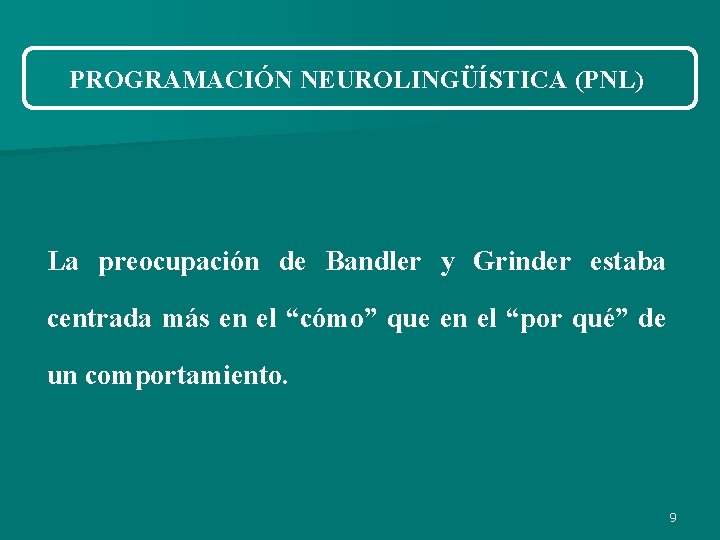 PROGRAMACIÓN NEUROLINGÜÍSTICA (PNL) La preocupación de Bandler y Grinder estaba centrada más en el PROGRAMACIÓN NEUROLINGÜÍSTICA (PNL) La preocupación de Bandler y Grinder estaba centrada más en el