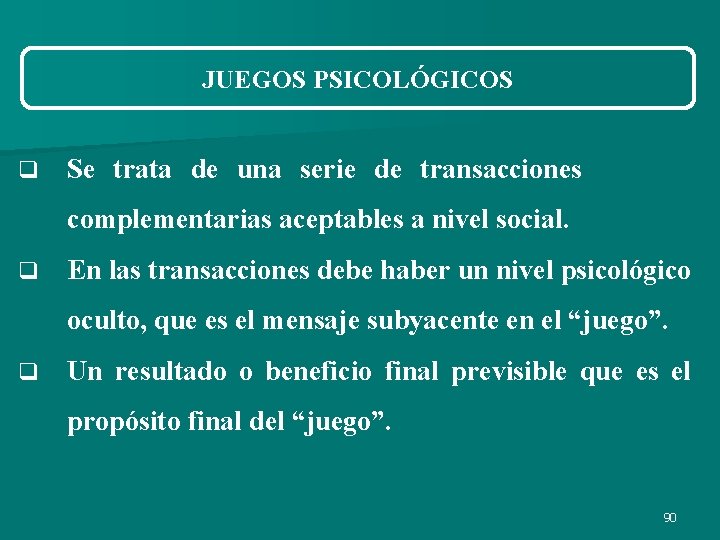 JUEGOS PSICOLÓGICOS q Se trata de una serie de transacciones complementarias aceptables a nivel JUEGOS PSICOLÓGICOS q Se trata de una serie de transacciones complementarias aceptables a nivel