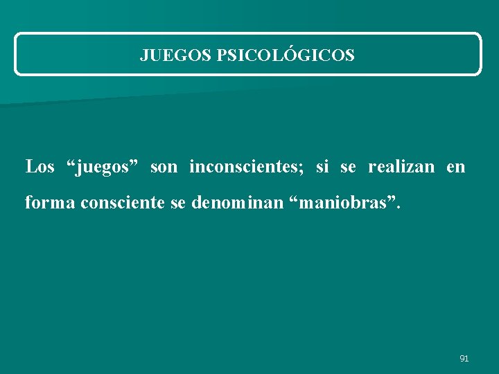 JUEGOS PSICOLÓGICOS Los “juegos” son inconscientes; si se realizan en forma consciente se denominan JUEGOS PSICOLÓGICOS Los “juegos” son inconscientes; si se realizan en forma consciente se denominan