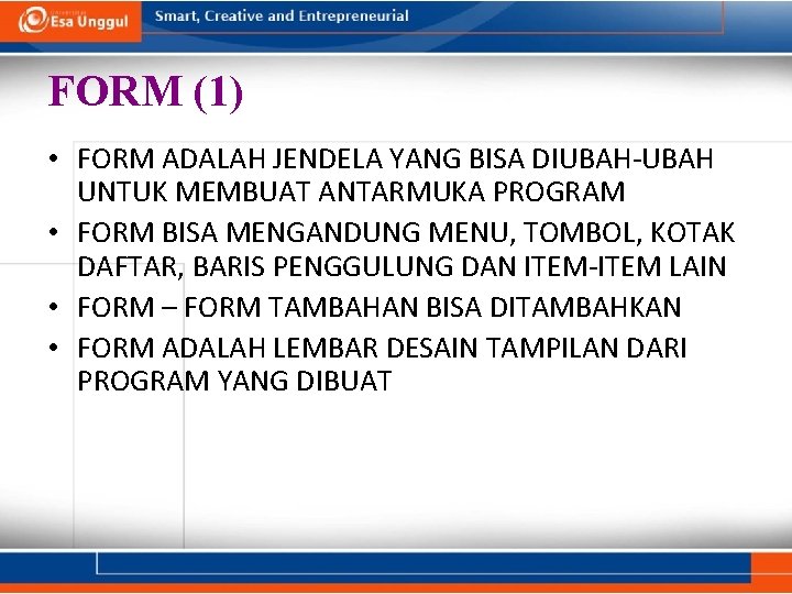 FORM (1) • FORM ADALAH JENDELA YANG BISA DIUBAH-UBAH UNTUK MEMBUAT ANTARMUKA PROGRAM •