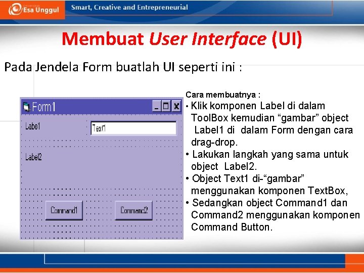 Membuat User Interface (UI) Pada Jendela Form buatlah UI seperti ini : Cara membuatnya