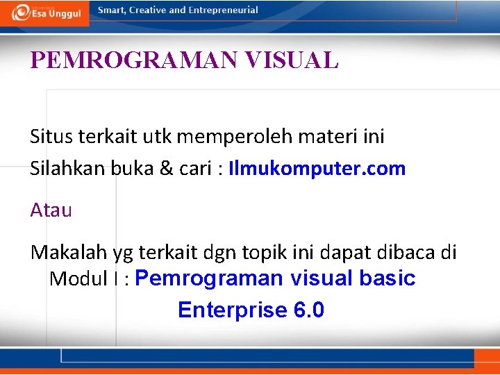 PEMROGRAMAN VISUAL Situs terkait utk memperoleh materi ini Silahkan buka & cari : Ilmukomputer.