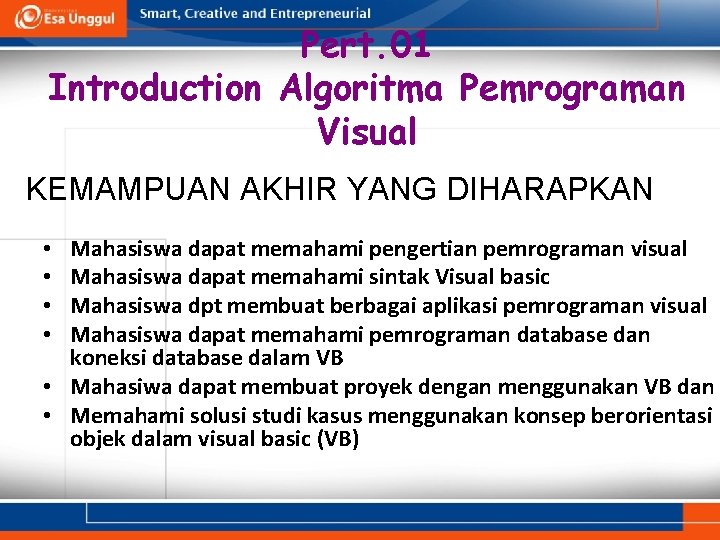 Pert. 01 Introduction Algoritma Pemrograman Visual KEMAMPUAN AKHIR YANG DIHARAPKAN Mahasiswa dapat memahami pengertian