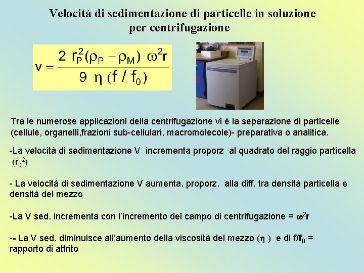 Velocità di sedimentazione di particelle in soluzione per centrifugazione Tra le numerose applicazioni della